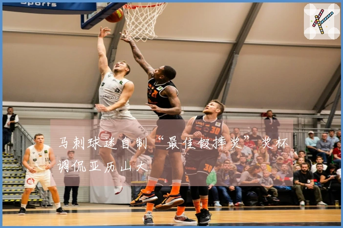 马刺球迷自制“最佳假摔奖”奖杯调侃亚历山大